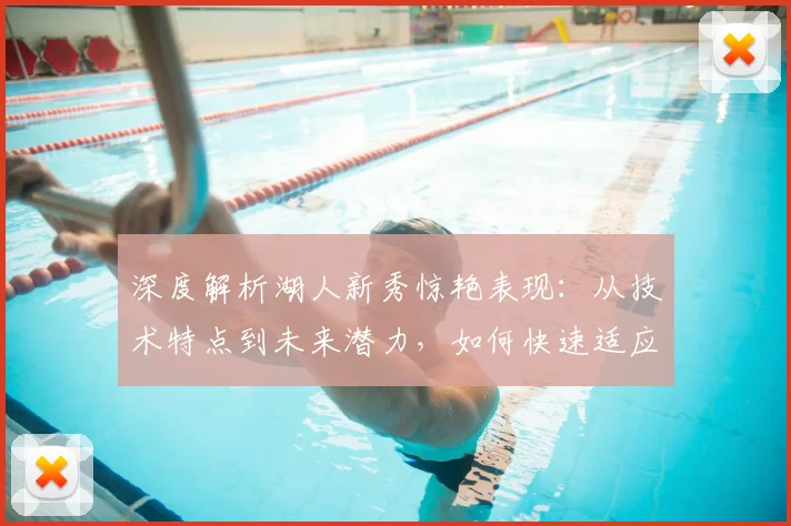 深度解析湖人新秀惊艳表现:从技术特点到未来潜力,如何快速适应NBA