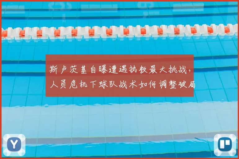 斯卢茨基自曝遭遇执教最大挑战，人员危机下球队战术如何调整破局？